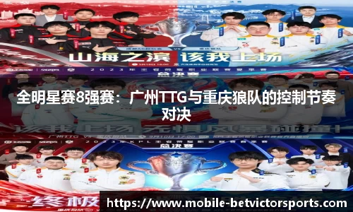 全明星赛8强赛：广州TTG与重庆狼队的控制节奏对决